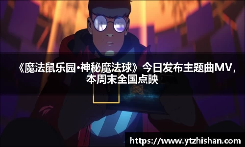 《魔法鼠乐园·神秘魔法球》今日发布主题曲MV，本周末全国点映