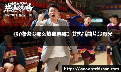 《好像也没那么热血沸腾》艾热插曲片段曝光