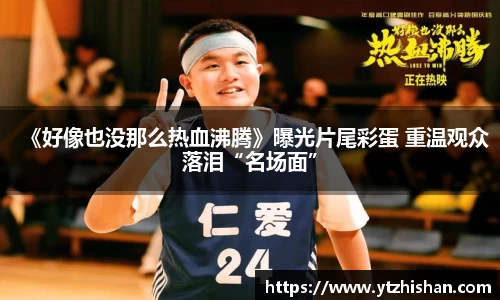 《好像也没那么热血沸腾》曝光片尾彩蛋 重温观众落泪“名场面”